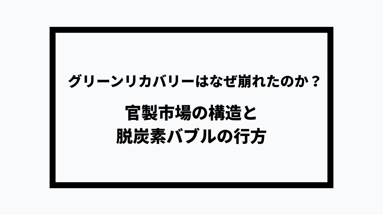 グリーンリカバリーはなぜ崩れたのか？官製市場の構造と脱炭素バブルの行方